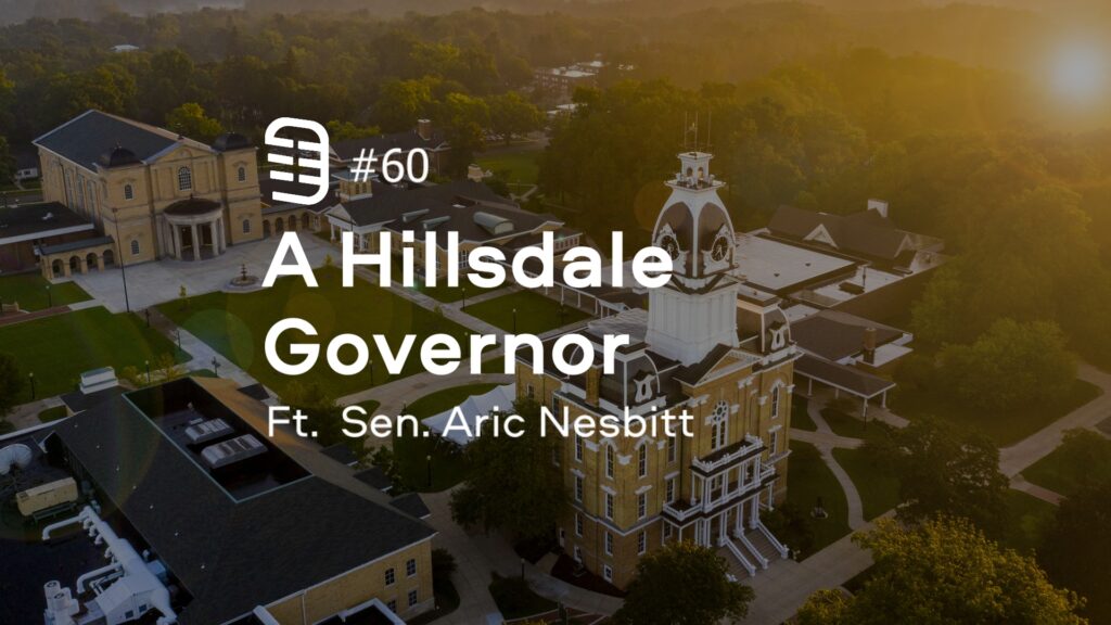 A Hillsdale Governor feat. Sen. Aric Nesbitt | Ep. 60