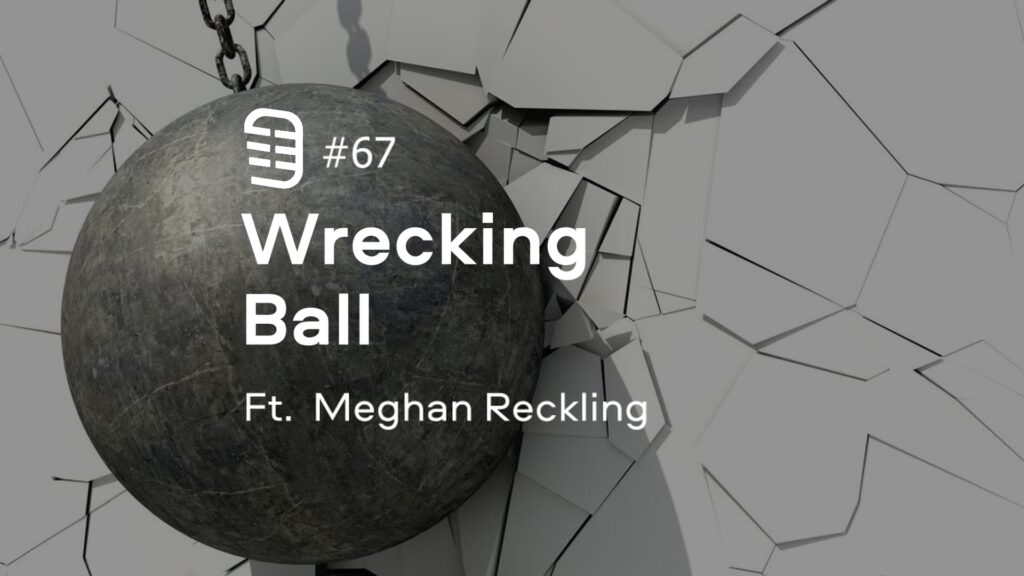 Wrecking Ball feat. Meghan Reckling | Ep. 67
