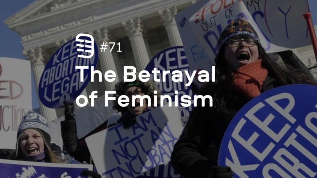 The Betrayal of Feminism | Ep. 71