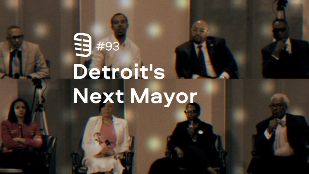 Detroit’s Next Mayor | Ep. 93 Detroit’s Next Mayor | Ep. 93