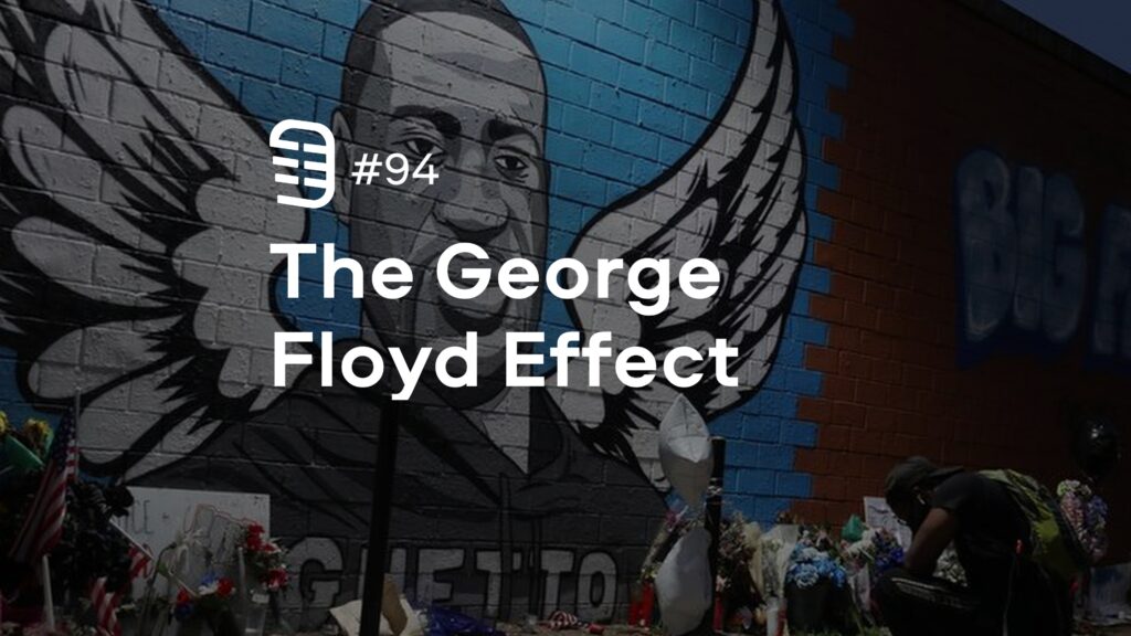 The George Floyd Effect | Ep. 94 The George Floyd Effect | Ep. 94