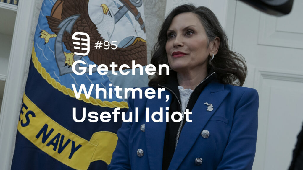 Gretchen Whitmer, Useful Idiot | Ep. 95 Gretchen Whitmer, Useful Idiot | Ep. 95