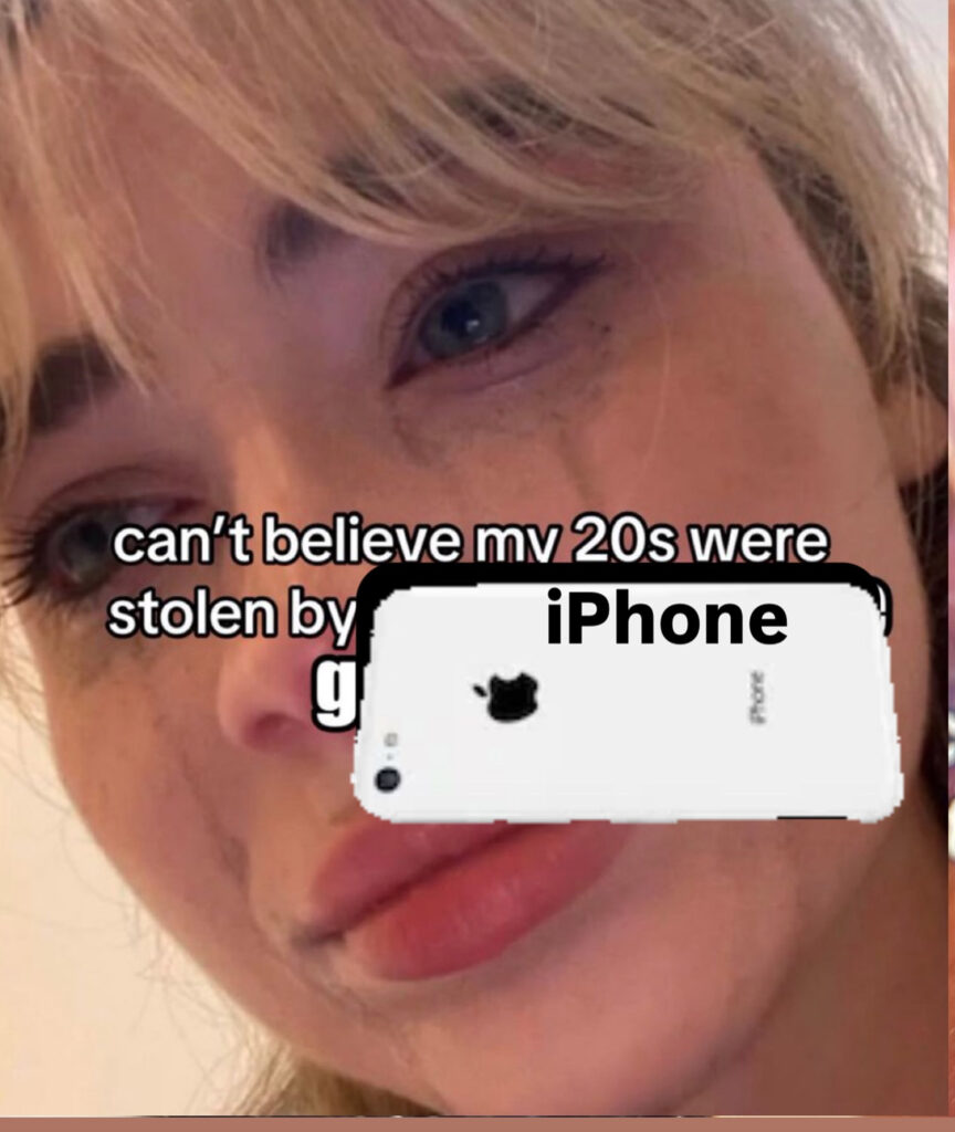 meme that says "can't believe my 20s were stolen by iPhone"